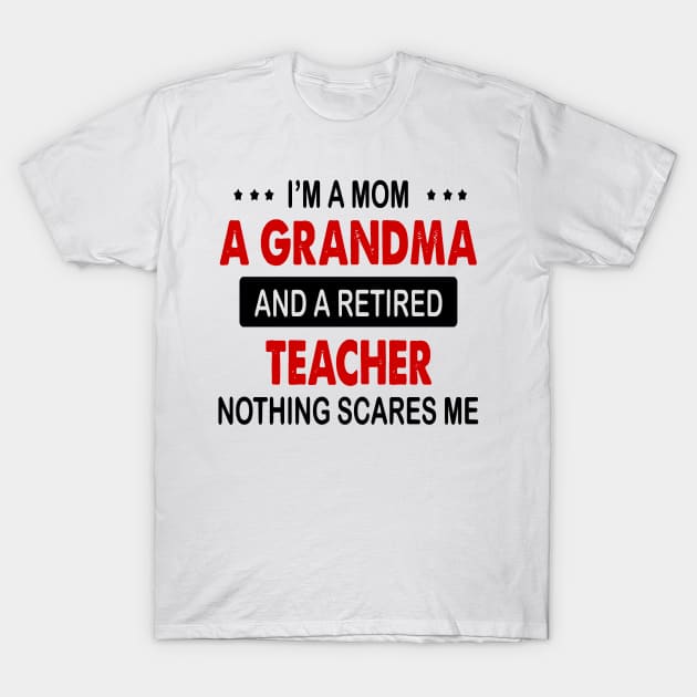 I'm A Mom A Grandma And A Retired Teacher T-Shirt by brittenrashidhijl09